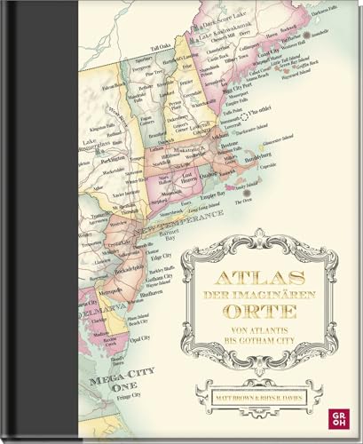 Atlas der imaginären Orte: Von Atlantis bis Gotham City | Umfangreiches Nachschlagewerk zu Schauplätzen aus Literatur, Film und Popkultur mit Texten und Kartografien Atlas der imaginären Orte: Von Atlantis bis Gotham City | Umfangreiches Nachschlagewerk zu Schauplätzen aus Literatur, Film und Popkultur mit Texten und Kartografien von Groh Verlag
