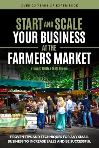 Start and Scale Your Business at the Farmers Market: Proven Tips and Techniques for Any Small Business to Increase Sales and Be Successful von Zulu Partners