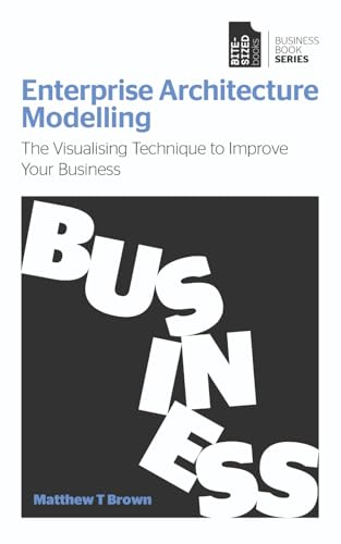 Enterprise Architecture Modelling: The visualising technique to improve your business (Business Book Series, Band 7) von Bite-Sized Books