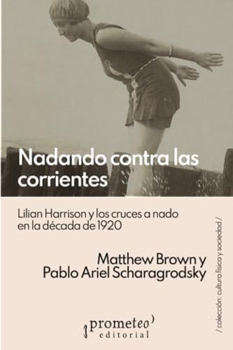 Nadando contra las corrientes: Lilian Harrison y los cruces a nado en la década de 1920 (Colección Cultura física y sociedad) von PROMETEO EDITORIAL | ARGENTINA