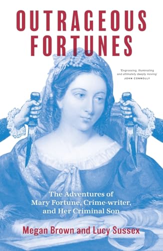 Outrageous Fortunes: The Adventures of Mary Fortune, Crime-writer, and Her Criminal Son von La Trobe University Press