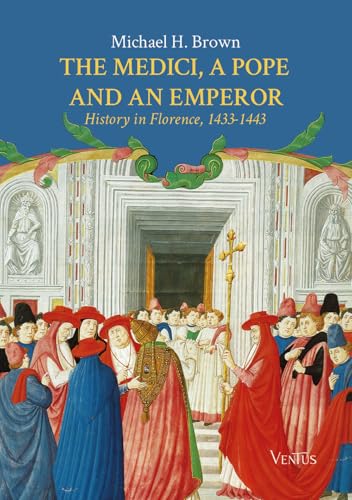 The Medici, a Pope and an Emperor: History in Florence, 1433-1443 The Medici, a Pope and an Emperor: History in Florence, 1433-1443 von Ventus Press