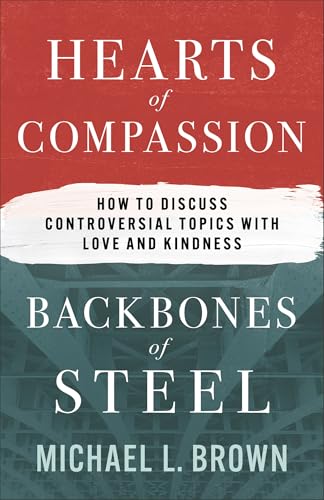 Hearts of Compassion, Backbones of Steel: How to Discuss Controversial Topics With Love and Kindness von Chosen Books, a division of Baker Publishing Group