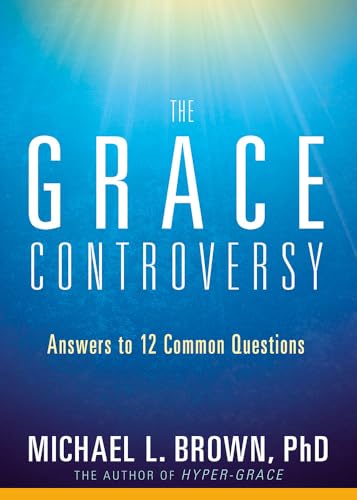The Grace Controversy: Answers to 12 Common Questions von Charisma House