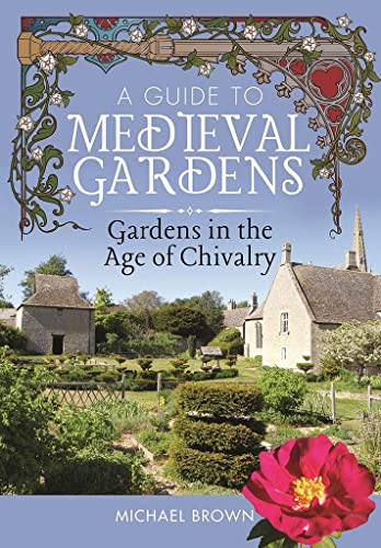 A Guide to Medieval Gardens: Gardens in the Age of Chivalry