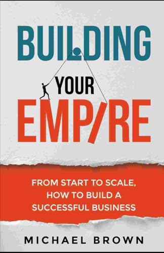 Building Your Empire: From Start to Scale. How to Build a Successful Business Building Your Empire: From Start to Scale. How to Build a Successful Business von Inkwell Press