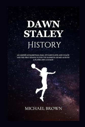 DAWN STALEY HISTORY: An American basketball Hall of Fame player and coach And the first person to win the Naismith Award as both a player and a ... Legends, (Early Life & Their Personal life)) von Independently published