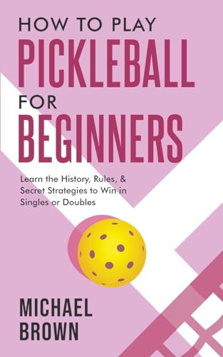 How To Play Pickleball For Beginners - Learn the History, Rules, & Secret Strategies To Win In Singles Or Doubles von Picasso's Publishing