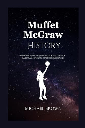 Muffet McGraw HISTORY: One of the American head coach in NCAA Division I basketball history to reach 800 career wins (Biography of Top American ... Legends, (Early Life & Their Personal life)) von Independently published