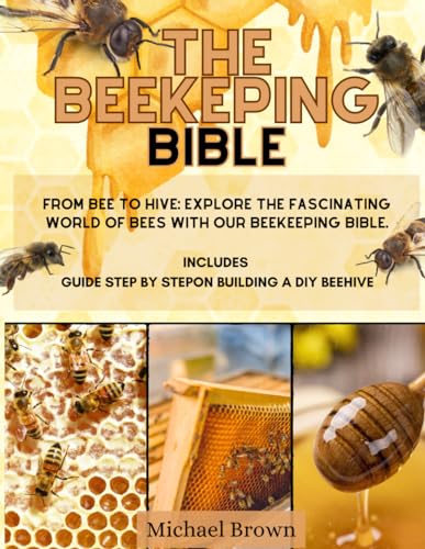 The Beekeeping Bible: From Bee to Hive: Explore the Fascinating World of Bees with Our Beekeeping Bible. von Independently published