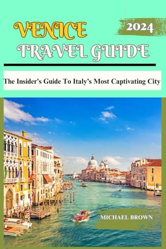 VENICE TRAVEL GUIDE 2024: The Insider’s Guide To Italy’s Most Captivating City von Independently published