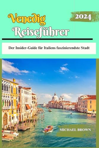 Venedig Reiseführer 2024: Der Insider-Guide für Italiens faszinierendste Stadt von Independently published