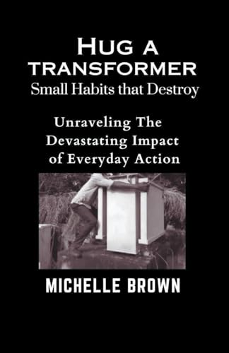 Hug a Transformer: Small Habits that Destroy - Unravelling the Devastating Impact of Everyday Action von ANAFO FRANCIS