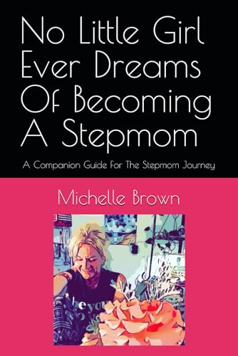 No Little Girl Ever Dreams Of Becoming A Stepmom: A Companion Guide For The Stepmom Journey von Independently published