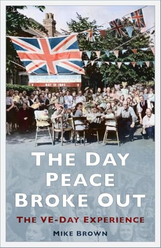 The Day Peace Broke Out: The VE-Day Experience von The History Press Ltd