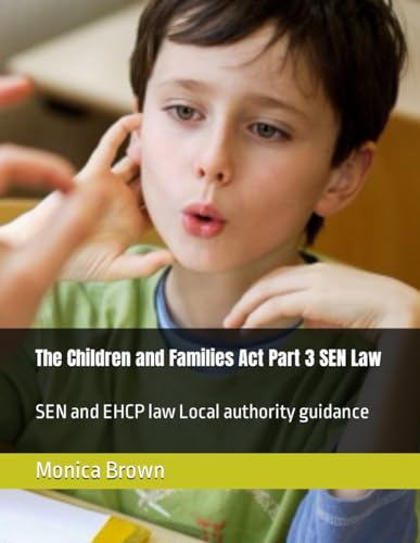 The Children and Families Act Part 3 SEN Law: SEN and EHCP law Local authority guidance von Independently published
