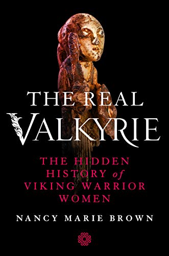 The Real Valkyrie: The Hidden History of Viking Warrior Women