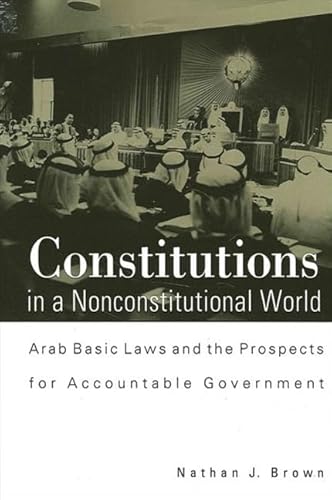 Constitutions in a Nonconstitutional World: Arab Basic Laws and the Prospects for Accountable Government (Suny Series in Middle Eastern Studies) von State University of New York Press