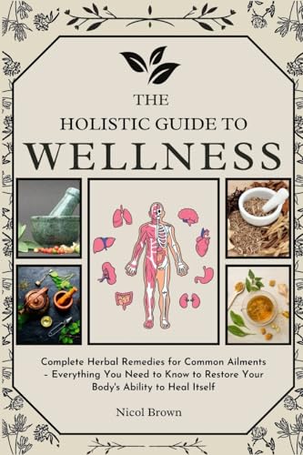 The Holistic Guide to Wellness: Complete Herbal Remedies for Common Ailments – Everything You Need to Know to Restore Your Body's Ability to Heal Itself The Holistic Guide to Wellness: Complete Herbal Remedies for Common Ailments – Everything You Need to Know to Restore Your Body's Ability to Heal Itself von Lulu.com