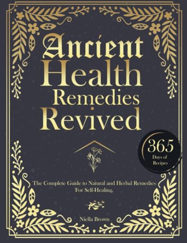 Ancient Health Remedies Revived: The Complete Guide to Herbal and Natural Remedies to All Kinds of Ailment With 365 Days of Timeless Recipes (The Lost ... Herbal and Ancient Remedies Revived, Band 1) von HolisticHeals Publishers
