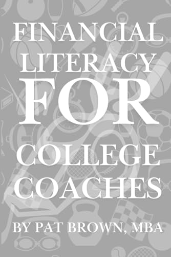 Financial Literacy For College Coaches: "How College Coaches Can Win With Money, Protect Their Future, and Lead Beyond the Game" von AbramBrown47