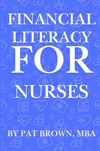 Financial Literacy For Nurses: "Caring for Patients, Now Care for Your Finances: A Nurse’s Guide to Financial Confidence." von AbramBrown47