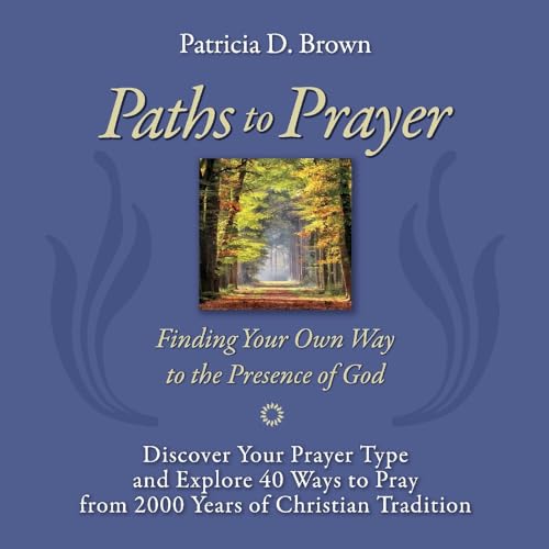 Paths to Prayer: Discover Your Prayer Type and Explore 40 Ways to Pray from 2000 Years of Christian Tradition von Bookbaby