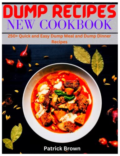 Dump Recipes New Cookbook: 250+ Quick and Easy Dump Meal and Dump Dinner Recipes von Independently published