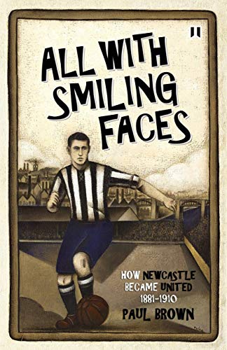 All With Smiling Faces: How Newcastle Became United, 1881-1910 von Superelastic