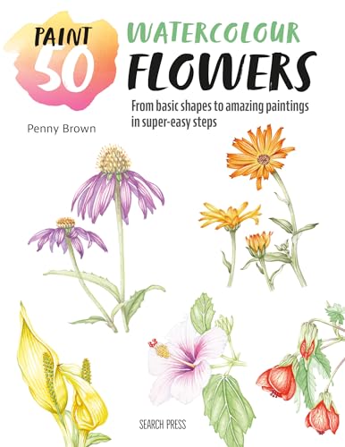 Watercolour Flowers: From Basic Shapes to Amazing Paintings in Super-Easy Steps (Paint 50) von Search Press Ltd
