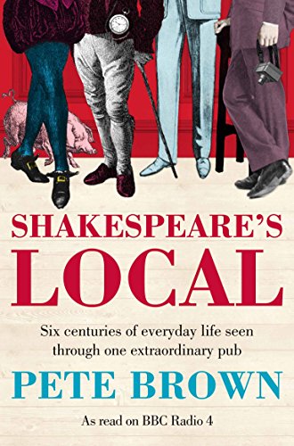 Shakespeare's Local: Six Centuries of History Seen Through One Extraordinary Pub