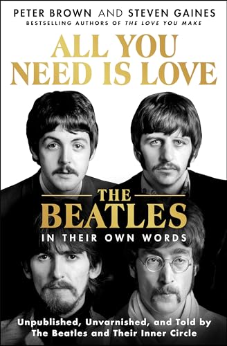 All You Need Is Love: The Beatles in Their Own Words: Unpublished, Unvarnished, and Told by the Beatles and Their Inner Circle von St. Martin's Press