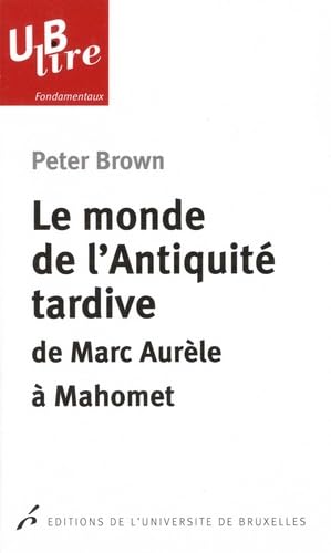 Le monde de l'antiquité tardive. De Marc Aurele a Mahomet 2e tirage: De Marc Aurèle à Mahomet