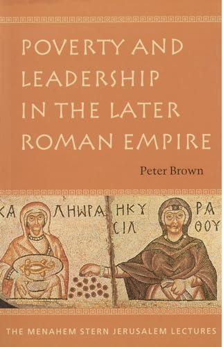 Poverty and Leadership in the Later Roman Empire (Menahem Stern Jerusalem Lectures)