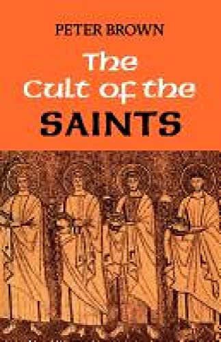 The Cult of the Saints: Its Rise and Function in Latin Christianity