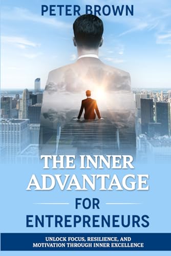 The Inner Advantage for Entrepreneurs: Unlock Focus, Resilience, and Motivation through Inner Excellence The Inner Advantage for Entrepreneurs: Unlock Focus, Resilience, and Motivation through Inner Excellence von Independently published