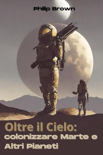 Oltre il Cielo: Colonizzare Marte e Altri Pianeti von Independently published