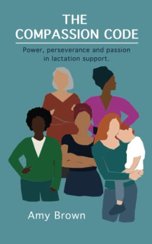 The Compassion Code: Power, perseverance and passion in lactation support von TR Books