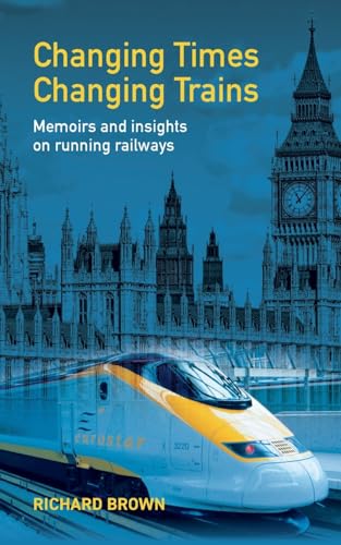 Changing Times Changing Trains: Memoirs and Insights on Running Railways von New Generation Publishing