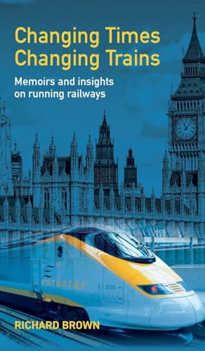 Changing Times Changing Trains: Memoirs and Insights on Running Railways von New Generation Publishing