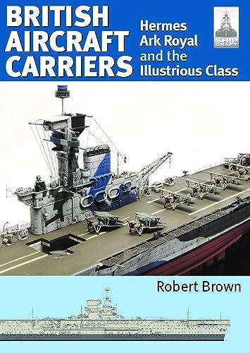 British Aircraft Carriers: Hermes, Ark Royal and the Illustrious Class (1) (Shipcraft, 32, Band 1) von Seaforth Publishing