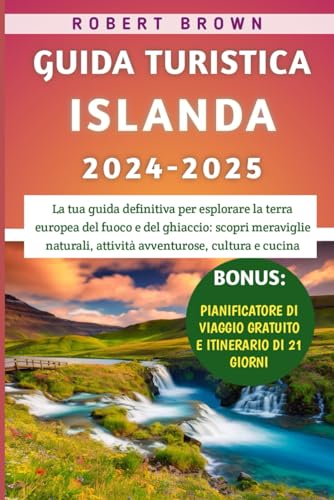 Guida Turistica Islanda 2024-2025: La tua guida definitiva per esplorare la terra europea del fuoco e del ghiaccio: scopri meraviglie naturali, attività avventurose, cultura e cucina Guida Turistica Islanda 2024-2025: La tua guida definitiva per esplorare la terra europea del fuoco e del ghiaccio: scopri meraviglie naturali, attività avventurose, cultura e cucina