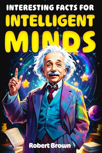 Interesting Facts for Intelligent Minds: 1776 Random But Mind-Blowing Facts About History, Science, Animals, Space And Everything In Between Interesting Facts for Intelligent Minds: 1776 Random But Mind-Blowing Facts About History, Science, Animals, Space And Everything In Between von Independently published
