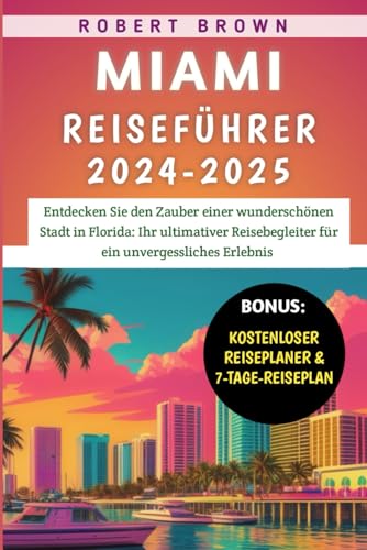 Miami Reiseführer 2024–2025: Entdecken Sie den Zauber einer wunderschönen Stadt in Florida: Ihr ultimativer Reisebegleiter für ein unvergessliches Erlebnis Miami Reiseführer 2024–2025: Entdecken Sie den Zauber einer wunderschönen Stadt in Florida: Ihr ultimativer Reisebegleiter für ein unvergessliches Erlebnis