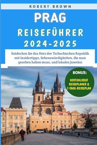 Prag Reiseführer 2024–2025: Entdecken Sie das Herz der Tschechischen Republik mit Insidertipps, Sehenswürdigkeiten, die man gesehen haben muss, und lokalen Juwelen Prag Reiseführer 2024–2025: Entdecken Sie das Herz der Tschechischen Republik mit Insidertipps, Sehenswürdigkeiten, die man gesehen haben muss, und lokalen Juwelen