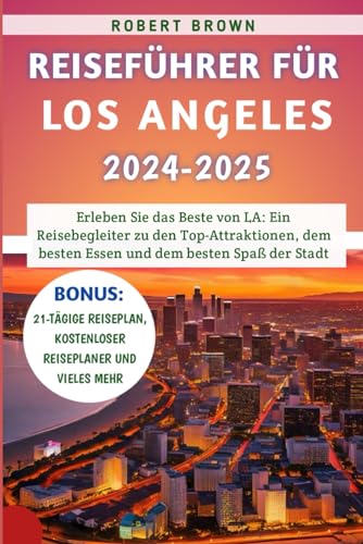 Reiseführer für Los Angeles 2024-2025: Erleben Sie das Beste von LA: Ein Reisebegleiter zu den Top-Attraktionen, dem besten Essen und dem besten Spaß der Stadt Reiseführer für Los Angeles 2024-2025: Erleben Sie das Beste von LA: Ein Reisebegleiter zu den Top-Attraktionen, dem besten Essen und dem besten Spaß der Stadt