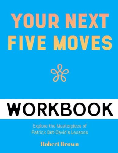 Your Next Five Moves Workbook: Explore the Masterpiece of Patrick Bet–David Lessons Your Next Five Moves Workbook: Explore the Masterpiece of Patrick Bet–David Lessons von Independently published