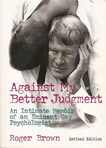 Against My Better Judgment: An Intimate Memoir of an Eminent Gay Psycholgist (Haworth Gay & Lesbian Studies)