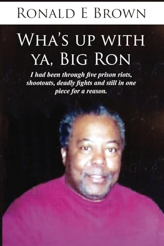 Wha’s up with Ya Big Ron: I had been through five prison riots, shootouts, deadly fights and I was still in one piece for a reason.