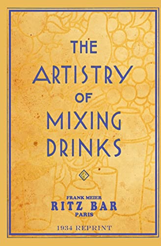 The Artistry of Mixing Drinks: By Frank Meier, Ritz Bar, Paris; 1934 Reprint